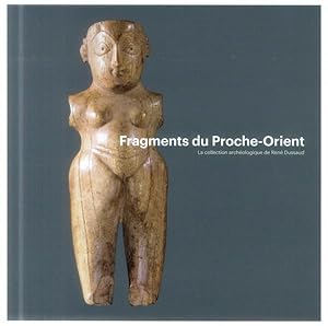 fragments du Proche-Orient ; la collection archéologique de René Dussaud