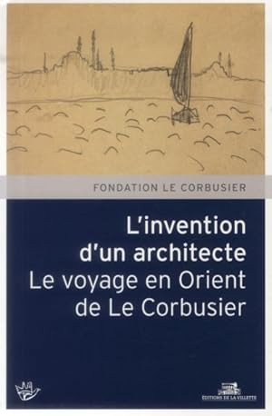 Bild des Verkufers fr l'invention d'un architecte ; le voyage en Orient de Le Corbusier zum Verkauf von Chapitre.com : livres et presse ancienne