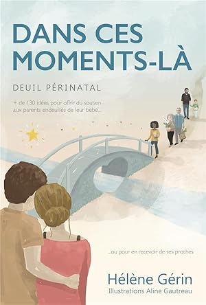 dans ces moments-là ; 130 idées pour offrir du soutien aux parents endeuillés de leur bébé. ou po...