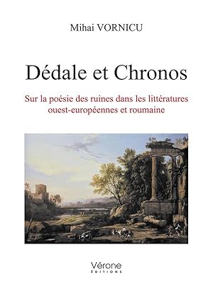 Dédale et Chronos ; sur la poésie des ruines dans les littératures ouest-européennes et roumaine