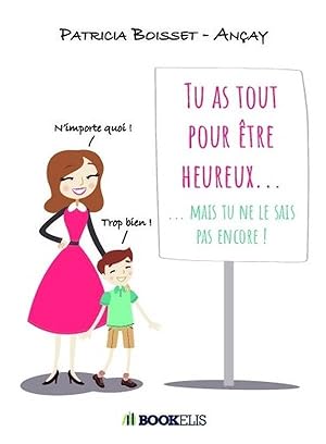 tu as tout pour être heureux. mais tu ne le sais pas encore !