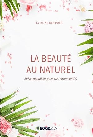 la beauté au naturel ; soins quotidiens pour être rayonnant(e)