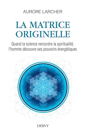 la matrice originelle ; quand la sicence rencontre la spiritualité, l'homme découvre ses pouvoirs...