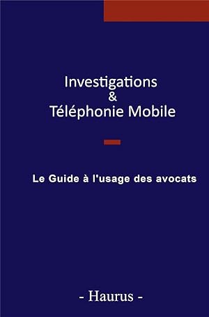 investigations & téléphonie mobile ; le guide à l'usage des avocats