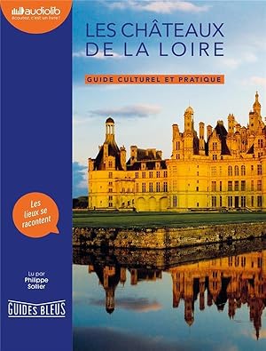 guides bleus ; les châteaux de la Loire ; guide culturel et pratique