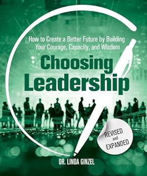 Seller image for Choosing Leadership: How to Create a Better Future by Building Your Courage, Capacity, and Wisdom by Ginzel Ph.D., Linda [Paperback ] for sale by booksXpress