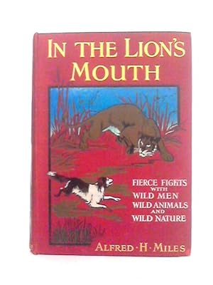 Bild des Verkufers fr In the Lion's Mouth; Fierce Fights With Wild Men, Wild Animals and Wild Nature zum Verkauf von World of Rare Books