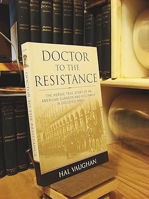 Seller image for Doctor to the Resistance : The Heroic True Story of an American Surgeon and His Family in Occupied Paris for sale by Henniker Book Farm and Gifts