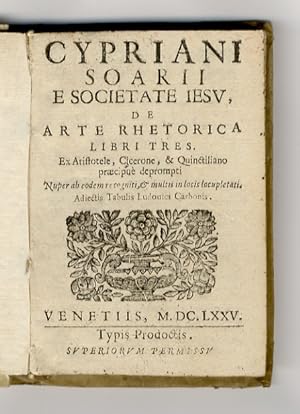 Cypriani Soarii e Societate Iesu, De arte rhetorica libri tres. Ex Aristotele, Cicerone, & Quinti...