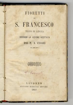 Fioretti di S. Francesco.Testo di lingua secondo la lezione adottata dal P. A. Cesari.