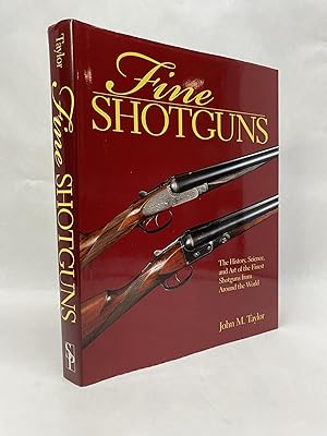 FINE SHOTGUNS: THE HISTORY, SCIENCE, AND ART OF THE FINEST SHOTGUNS FROM AROUND THE WORLD