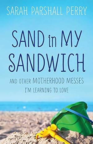 Imagen del vendedor de Sand in My Sandwich: And Other Motherhood Messes I'm Learning To Love a la venta por Reliant Bookstore