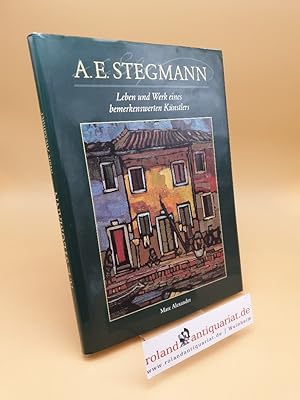 Bild des Verkufers fr A. E. Stegmann ; Leben und Werk eines bemerkenswerten Knstlers zum Verkauf von Roland Antiquariat UG haftungsbeschrnkt