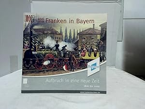 200 Jahre Franken in Bayern : Aufbruch in eine neue Zeit ; 1806 bis 2006. [Hrsg.: Tourismusverban...