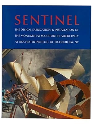 Seller image for Sentinel: The Design, Fabrication, and Installation of the Monumental Sculpture by Albert Paley at Rochester Institute of Technology [RIT] for sale by Yesterday's Muse, ABAA, ILAB, IOBA