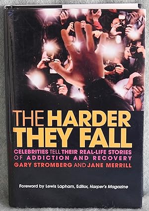Seller image for The Harder They Fall: Celebrities Tell Their Real-Life Stories of Addiction and Recovery for sale by Argyl Houser, Bookseller