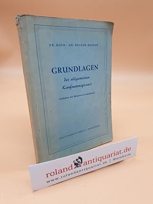 Image du vendeur pour Grundlagen der allgemeinen Kaufmannspraxis : Leitfaden der Betriebswirtschaftslehre / J. Roth ; E. Becker-Bender mis en vente par Roland Antiquariat UG haftungsbeschrnkt