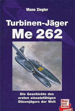 Turbinenjäger Me 262: Die Geschichte des ersten einsatzfähigen Düsenjägers der Welt.