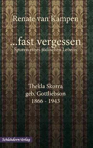 . fast vergessen, Spuren eines jüdischen Lebens Thekla Skorra, geb. Gottliebson 1866-1943