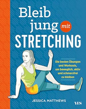Bleib jung mit Stretching Die besten Übungen und Workouts, um beweglich, aktiv und schmerzfrei zu...