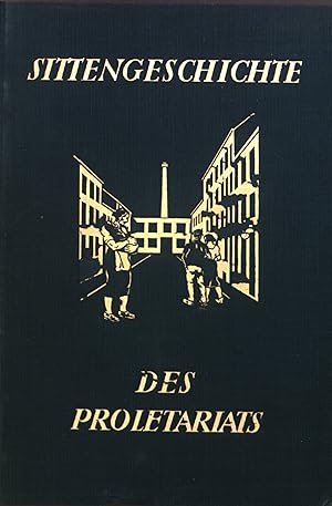 Immagine del venditore per Sittengeschichte des Proletariats : Der Weg vom Leibes- zum Maschinensklaven, d. sittl. Stellg u. Haltg d. Proletariats. Sittengeschichte der Kulturwelt und ihrer Entwicklung in Einzeldarstellungen. venduto da books4less (Versandantiquariat Petra Gros GmbH & Co. KG)