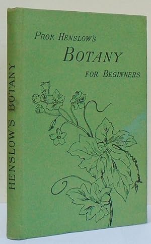 Image du vendeur pour Henslow s Botany for Beginners. A Short Course of Elementary Instruction in Practical Botany, for Junior Classes and Children. mis en vente par C. Arden (Bookseller) ABA