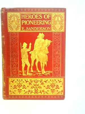 Bild des Verkufers fr Heroes of Pioneering; True Stories of the Intrepid Bravery and Stirring Adventures of Pioneers with Uncivilized Man, Wild Beasts, and the Forces of Nature, in All Parts of the World zum Verkauf von World of Rare Books