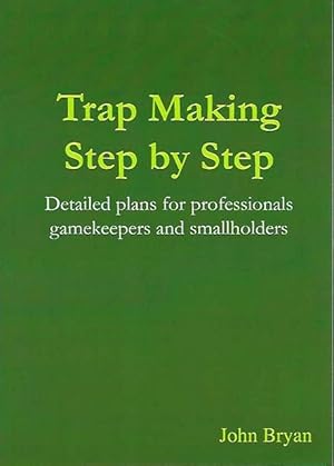 Trap Making Step by Step. Detailed plans for professionals, gamekeepers and smallholders.