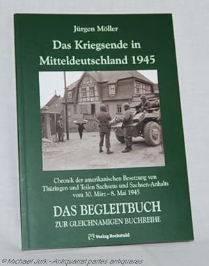 Seller image for Das Kriegsende in Mitteldeutschland 1945. Chronik der amerikanischen Besetzung von Thringen und Teilen Sachsens und Sachsen-Anhalts vom 30. Mrz-8. Mai 1945. for sale by Antiquariat partes antiquares