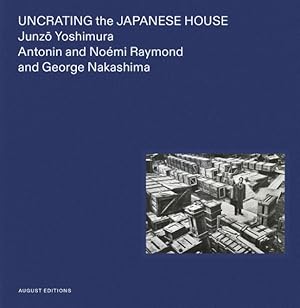 Seller image for Uncrating the Japanese House : Junzo Yoshimura, Antonin and Noemi Raymond, and George Nakashima for sale by GreatBookPrices