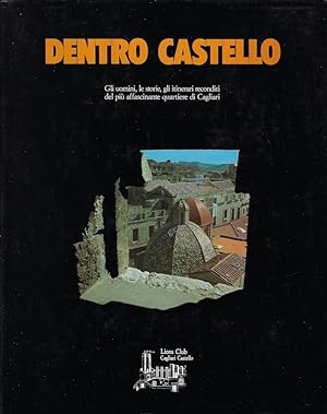 Dentro Castello : gli uomini, le storie, gli itinerari reconditi del più affascinante quartiere d...