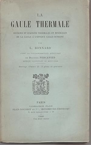 La Gaule thermale, sources et stations thermales et minérales de la Gaule à l'époque gallo-romain...