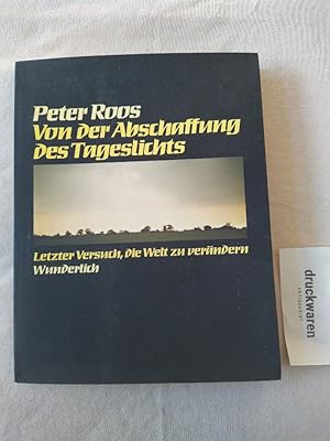 Bild des Verkufers fr Von der Abschaffung des Tageslichts. Letzter Versuch, die Welt zu verndern. [Signiert von Peter roos!] zum Verkauf von Druckwaren Antiquariat