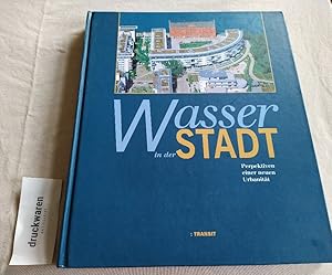 Wasser in der Stadt. Perspektiven einer neuen Urbanität.