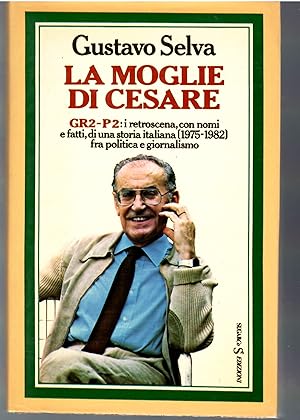 La Moglie Di cesare. GR2-P2: I Retroscena, Con I nomi, I Fatti Di Una Stiria Italiana (1975-1982)...