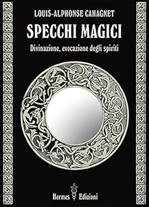 Specchi magici. Divinazione, evocazione degli spiriti