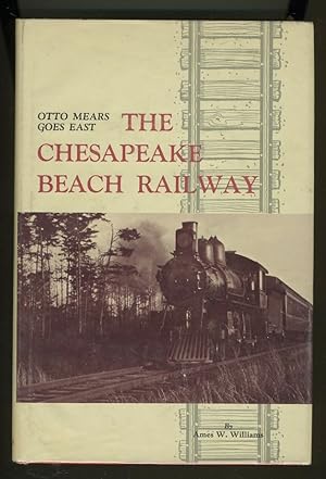 Seller image for THE CHESAPEAKE BEACH RAILWAY: OTTO MEARS GOES EAST for sale by Daniel Liebert, Bookseller