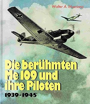 Die berühmten ME 109 und ihre Piloten. 1939 - 1945.