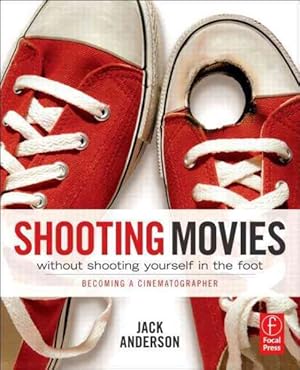 Seller image for Shooting Movies Without Shooting Yourself in the Foot : Becoming a Cinematographer for sale by GreatBookPrices