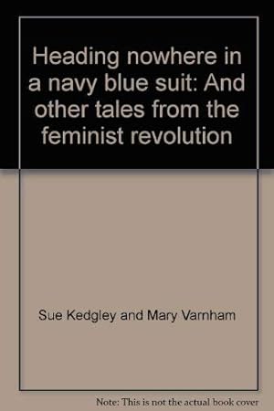 Imagen del vendedor de Heading nowhere in a navy blue suit and other tales from the feminist revolution a la venta por WeBuyBooks