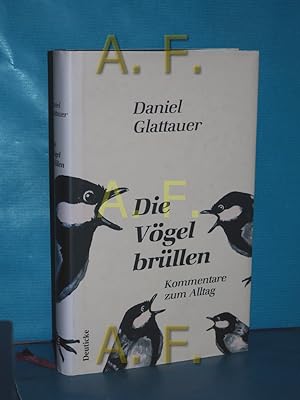Seller image for Die Vgel brllen : Kommentare zum Alltag for sale by Antiquarische Fundgrube e.U.