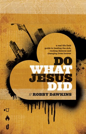 Do What Jesus Did: A Real-Life Field Guide to Healing the Sick, Routing Demons and Changing Lives...