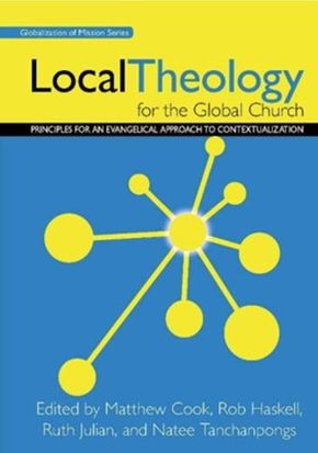 Local Theology for the Global Church: Principles for an Evangelical Approach to Contextualization...