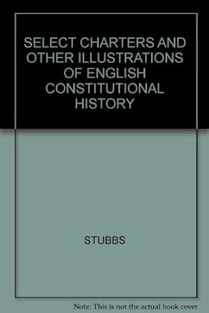Bild des Verkufers fr SELECT CHARTERS AND OTHER ILLUSTRATIONS OF ENGLISH CONSTITUTIONAL HISTORY zum Verkauf von WeBuyBooks