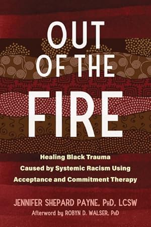 Seller image for Out of the Fire : Healing Black Trauma Caused by Systemic Racism Using Acceptance and Commitment Therapy for sale by GreatBookPricesUK