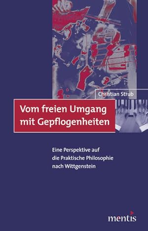 Seller image for Vom freien Umgang mit Gepflogenheiten: Eine Perspektive auf die praktische Philosophie nach Wittgenstein. for sale by Antiquariat Thomas Haker GmbH & Co. KG