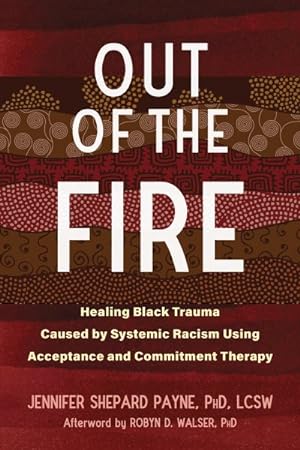 Seller image for Out of the Fire : Healing Black Trauma Caused by Systemic Racism Using Acceptance and Commitment Therapy for sale by GreatBookPrices
