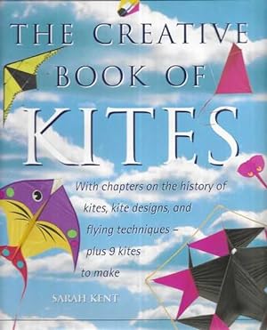 Seller image for The Creative Book of Kites: With Chapters on the History of Kites, Kite designs and Flying Techniques, Plus 9 Kites to make for sale by Leura Books