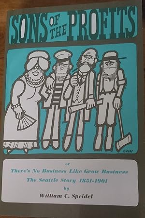 Sons of the Profits: There's No Business Like Grow Business. The Seattle Story, 1851-1901