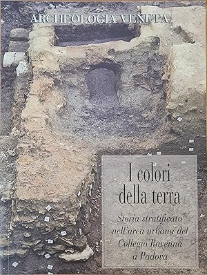 Image du vendeur pour I COLORI DELLA TERRA. STORIA STRATIFICATA NELL' AREA URBANA DEL COLLEGIO RAVENNA A PADOVA. mis en vente par libreria minerva